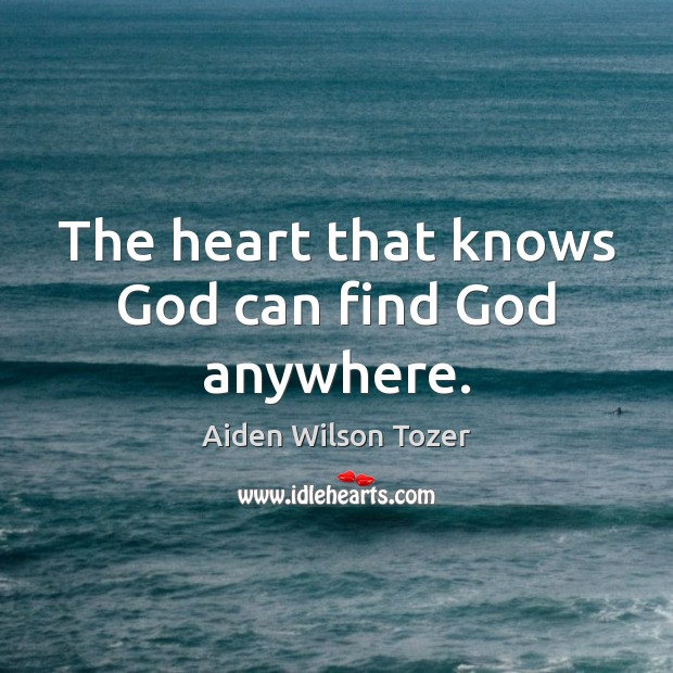 The heart that knows God can find God anywhere. Image