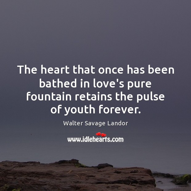 The heart that once has been bathed in love’s pure fountain retains Image