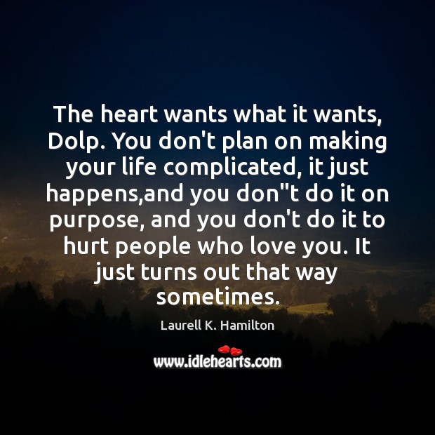 The heart wants what it wants, Dolp. You don’t plan on making Laurell K. Hamilton Picture Quote