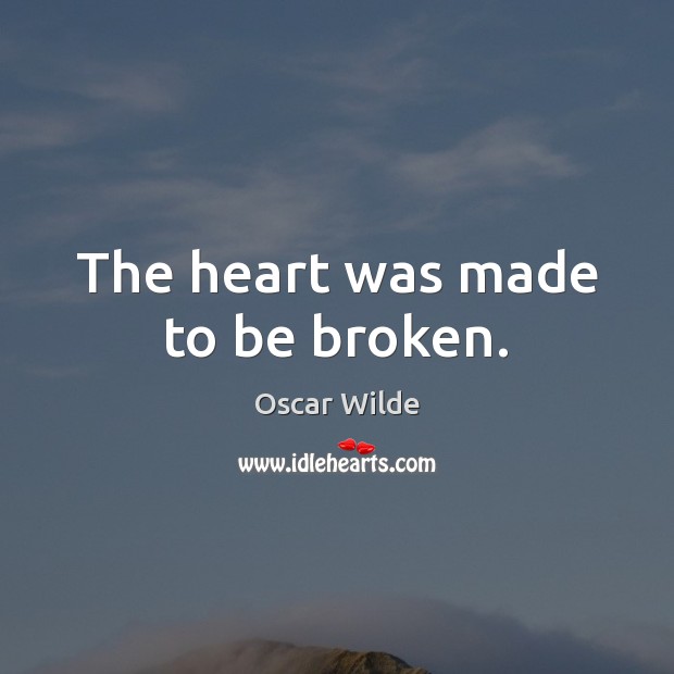 The heart was made to be broken. Oscar Wilde Picture Quote
