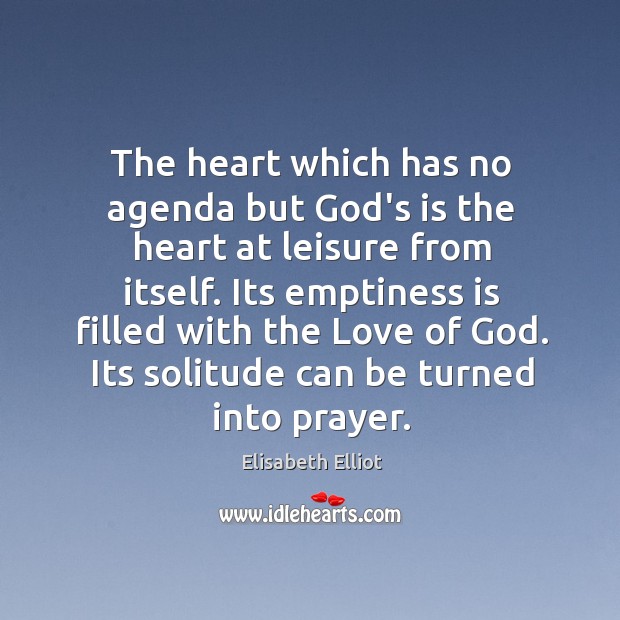 The heart which has no agenda but God’s is the heart at Elisabeth Elliot Picture Quote