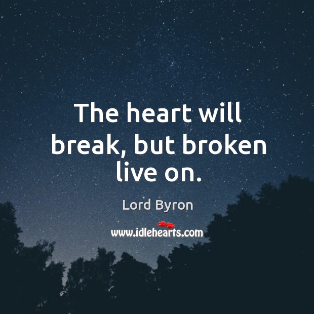 The heart will break, but broken live on. Image