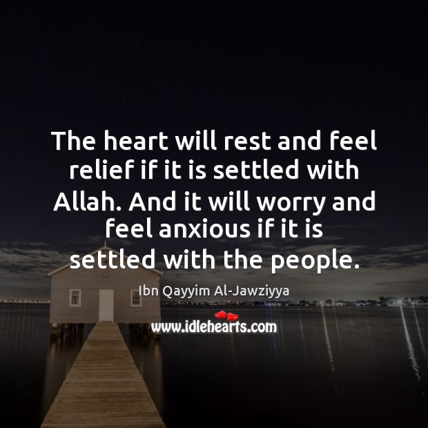 The heart will rest and feel relief if it is settled with Ibn Qayyim Al-Jawziyya Picture Quote