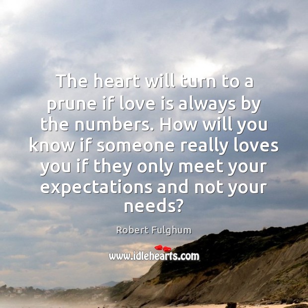 The heart will turn to a prune if love is always by Robert Fulghum Picture Quote