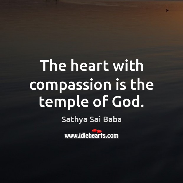 The heart with compassion is the temple of God. Sathya Sai Baba Picture Quote