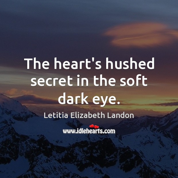 The heart’s hushed secret in the soft dark eye. Letitia Elizabeth Landon Picture Quote