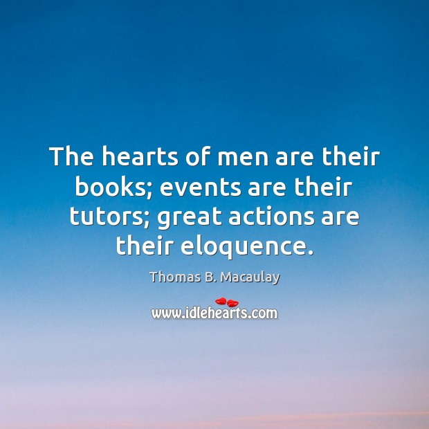 The hearts of men are their books; events are their tutors; great Thomas B. Macaulay Picture Quote