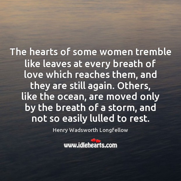 The hearts of some women tremble like leaves at every breath of Henry Wadsworth Longfellow Picture Quote