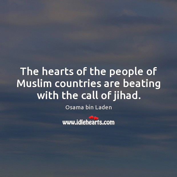 The hearts of the people of Muslim countries are beating with the call of jihad. Osama bin Laden Picture Quote