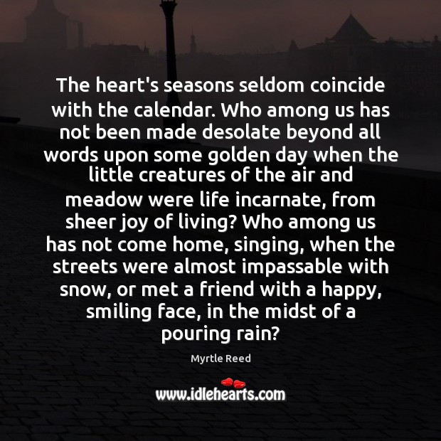 The heart’s seasons seldom coincide with the calendar. Who among us has Myrtle Reed Picture Quote