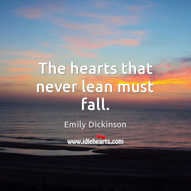 The hearts that never lean must fall. Emily Dickinson Picture Quote