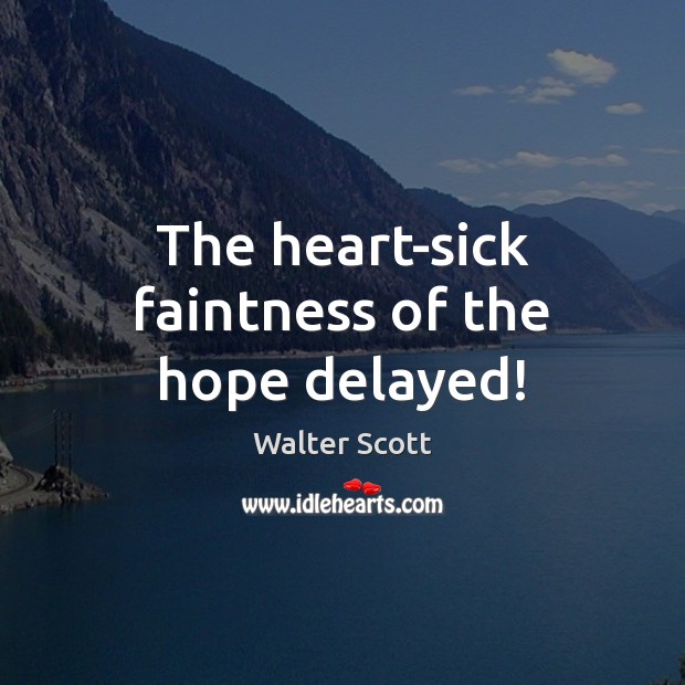 The heart-sick faintness of the hope delayed! Image