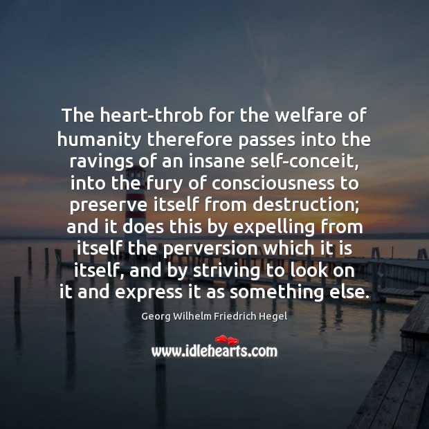 The heart-throb for the welfare of humanity therefore passes into the ravings Georg Wilhelm Friedrich Hegel Picture Quote