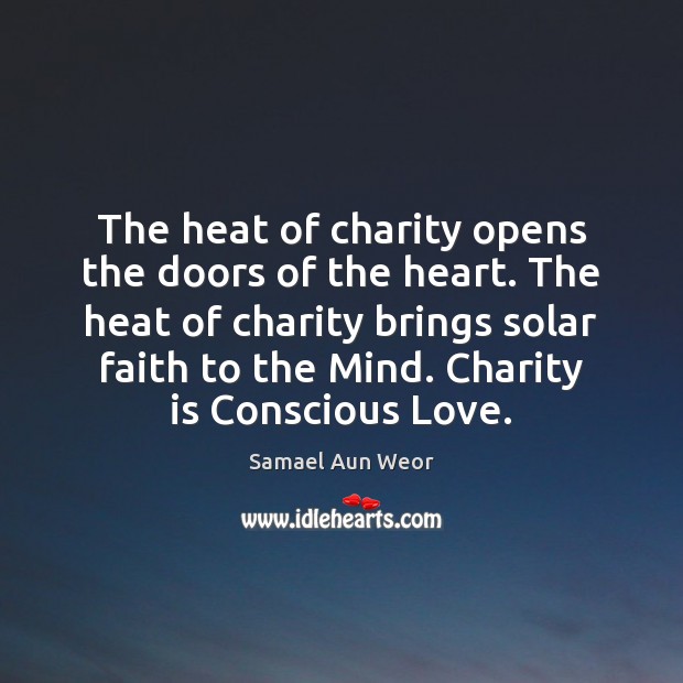 The heat of charity opens the doors of the heart. The heat Samael Aun Weor Picture Quote