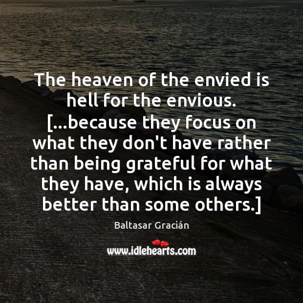 The heaven of the envied is hell for the envious. […because they Baltasar Gracián Picture Quote