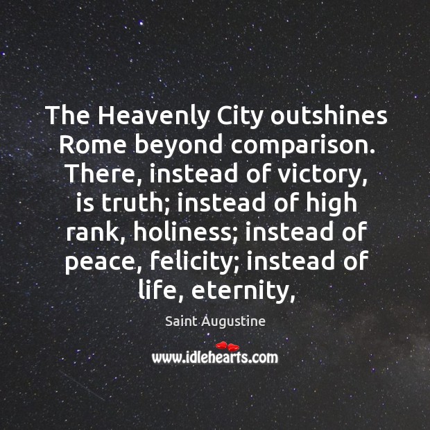The Heavenly City outshines Rome beyond comparison. There, instead of victory, is Saint Augustine Picture Quote