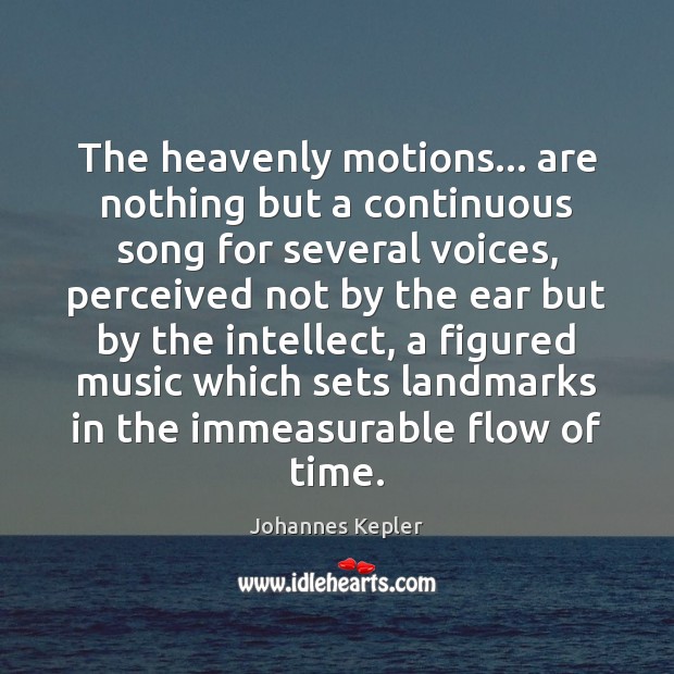 The heavenly motions… are nothing but a continuous song for several voices, Johannes Kepler Picture Quote