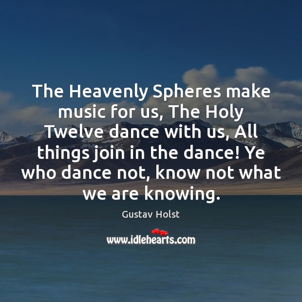 The Heavenly Spheres make music for us, The Holy Twelve dance with Image
