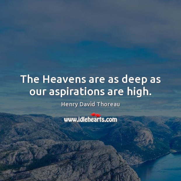 The Heavens are as deep as our aspirations are high. Henry David Thoreau Picture Quote