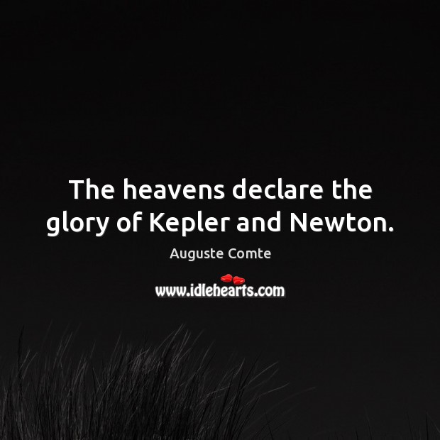 The heavens declare the glory of Kepler and Newton. Auguste Comte Picture Quote