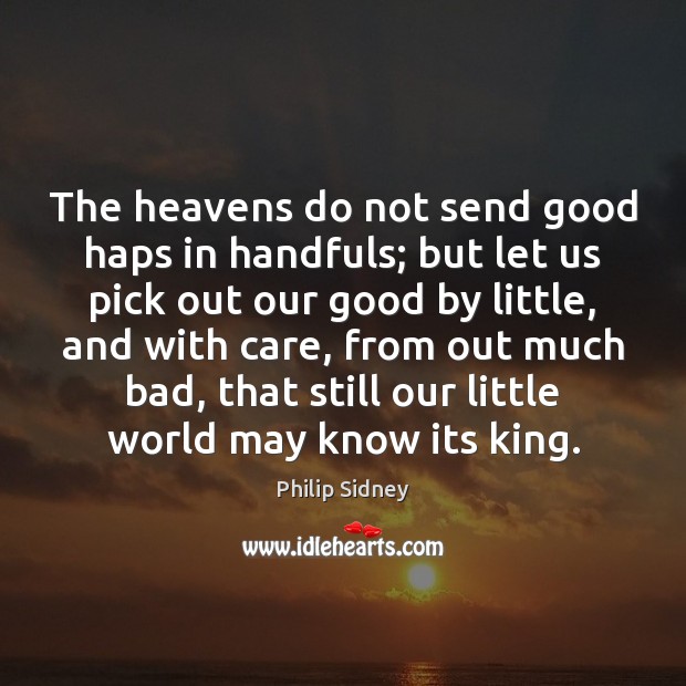 The heavens do not send good haps in handfuls; but let us Philip Sidney Picture Quote