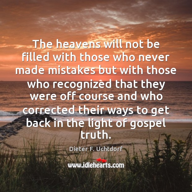 The heavens will not be filled with those who never made mistakes Dieter F. Uchtdorf Picture Quote