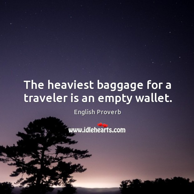 The heaviest baggage for a traveler is an empty wallet. English Proverbs Image