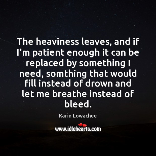 The heaviness leaves, and if I’m patient enough it can be replaced Patient Quotes Image