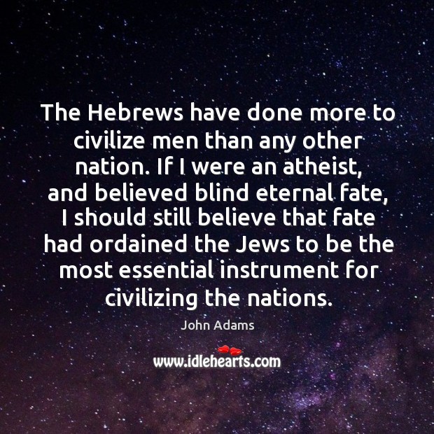 The hebrews have done more to civilize men than any other nation. John Adams Picture Quote
