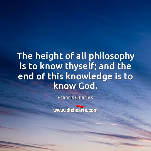The height of all philosophy is to know thyself; and the end Image
