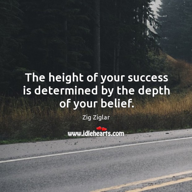 The height of your success is determined by the depth of your belief. Image