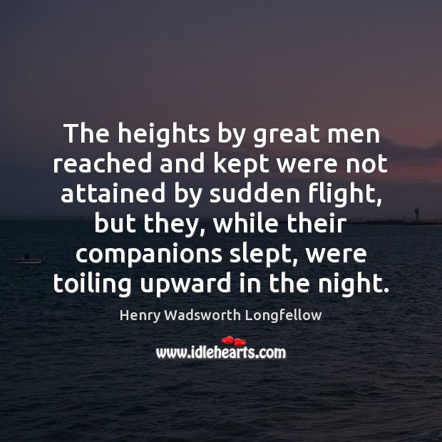 The heights by great men reached and kept were not attained by Image