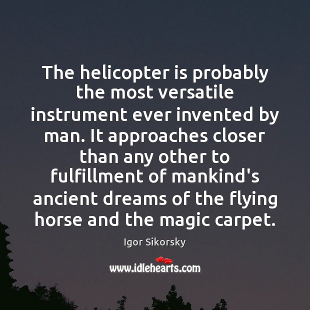 The helicopter is probably the most versatile instrument ever invented by man. Igor Sikorsky Picture Quote