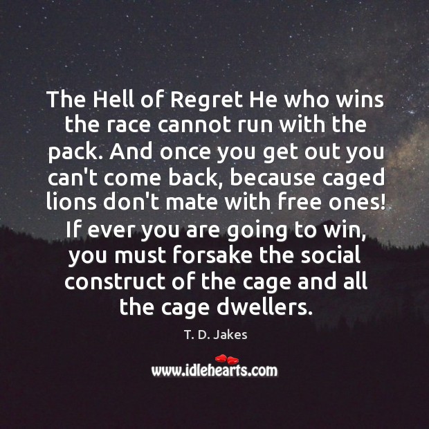 The Hell of Regret He who wins the race cannot run with T. D. Jakes Picture Quote