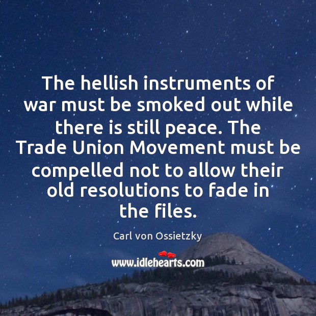 The hellish instruments of war must be smoked out while there is Carl von Ossietzky Picture Quote