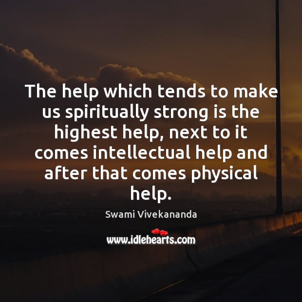 The help which tends to make us spiritually strong is the highest Swami Vivekananda Picture Quote