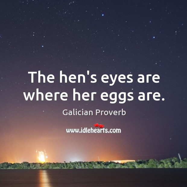 The hen’s eyes are where her eggs are. Galician Proverbs Image