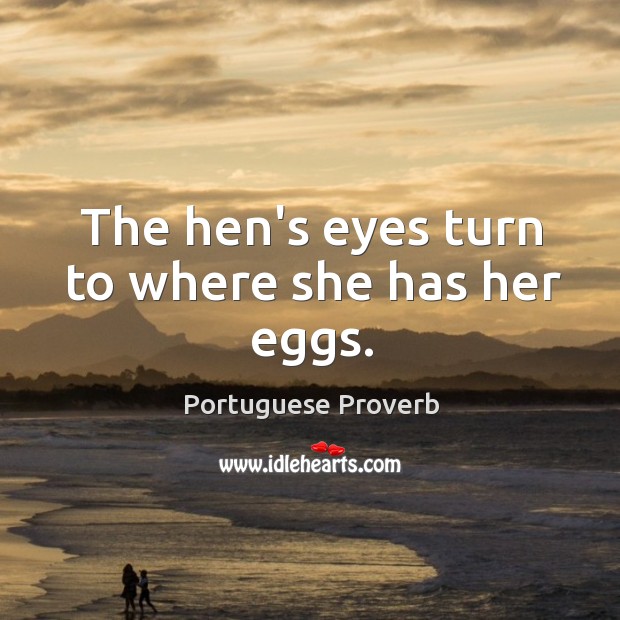 The hen’s eyes turn to where she has her eggs. Portuguese Proverbs Image