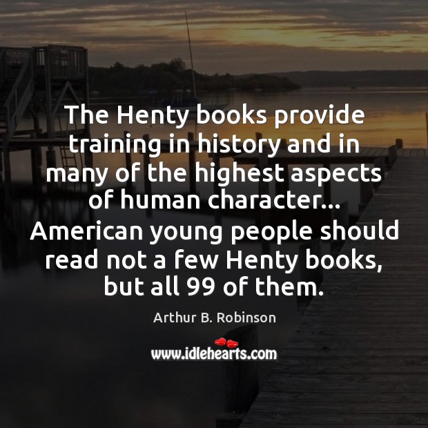 The Henty books provide training in history and in many of the Arthur B. Robinson Picture Quote