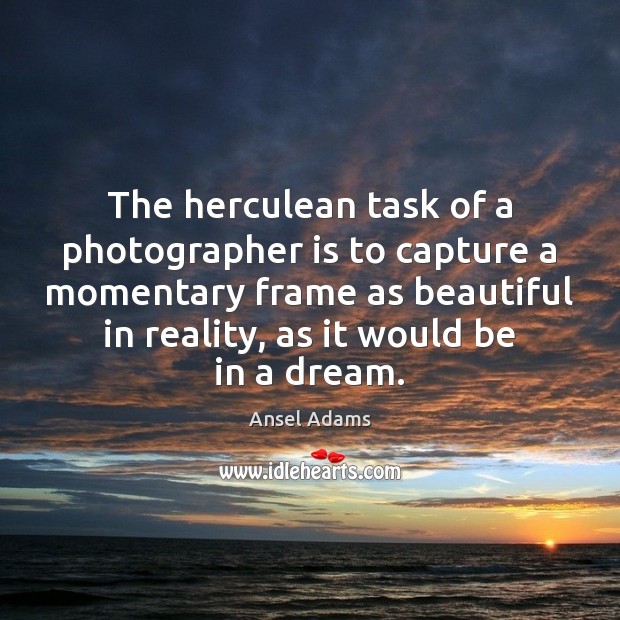 The herculean task of a photographer is to capture a momentary frame Ansel Adams Picture Quote