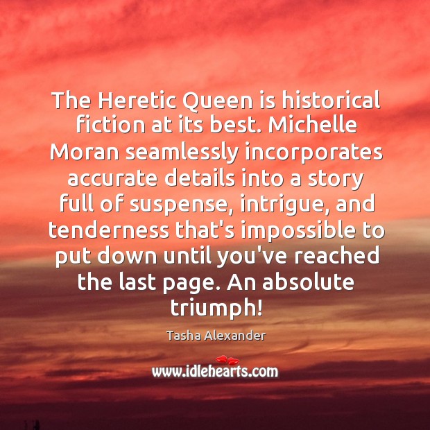 The Heretic Queen is historical fiction at its best. Michelle Moran seamlessly Tasha Alexander Picture Quote