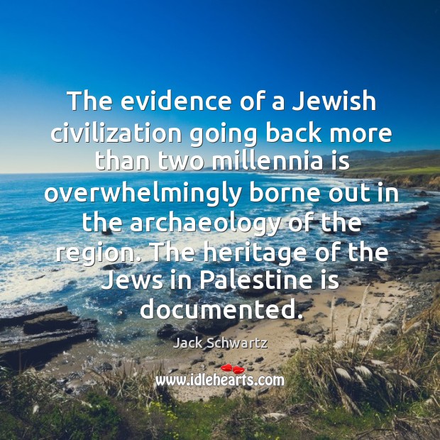 The heritage of the jews in palestine is documented. Jack Schwartz Picture Quote