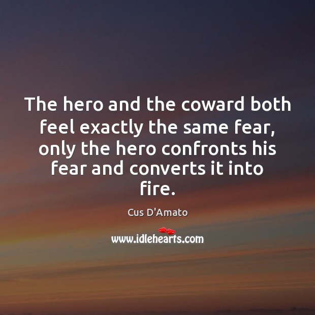 The hero and the coward both feel exactly the same fear, only Cus D’Amato Picture Quote