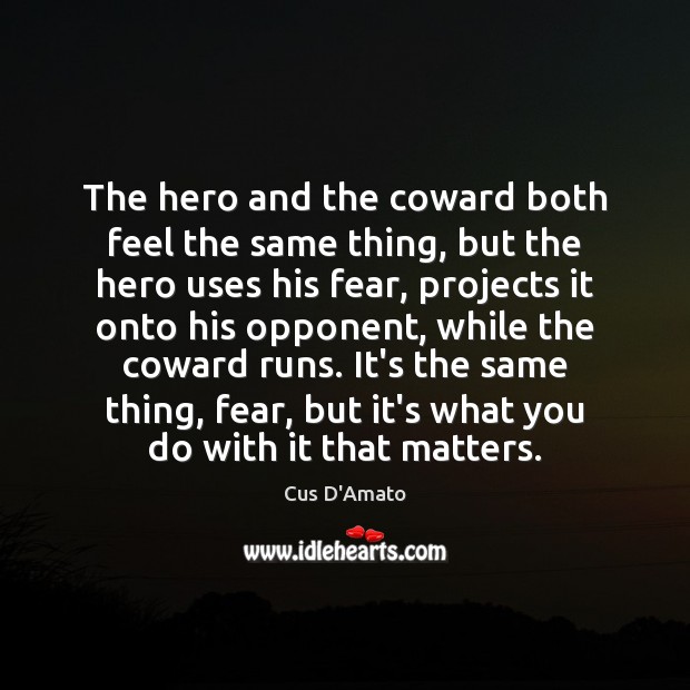 The hero and the coward both feel the same thing, but the Cus D’Amato Picture Quote