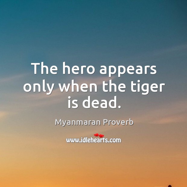 The hero appears only when the tiger is dead. Myanmaran Proverbs Image
