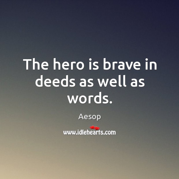 The hero is brave in deeds as well as words. Aesop Picture Quote
