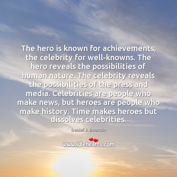 The hero is known for achievements; the celebrity for well-knowns. The hero Daniel J. Boorstin Picture Quote