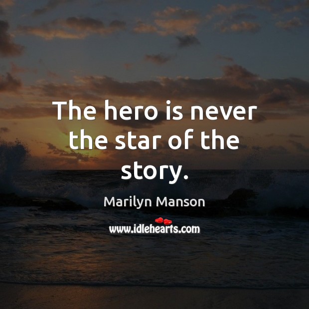 The hero is never the star of the story. Marilyn Manson Picture Quote