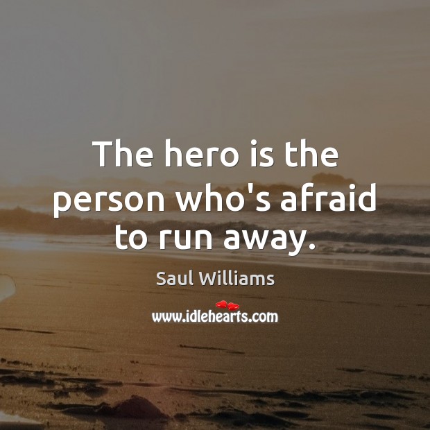 The hero is the person who’s afraid to run away. Saul Williams Picture Quote