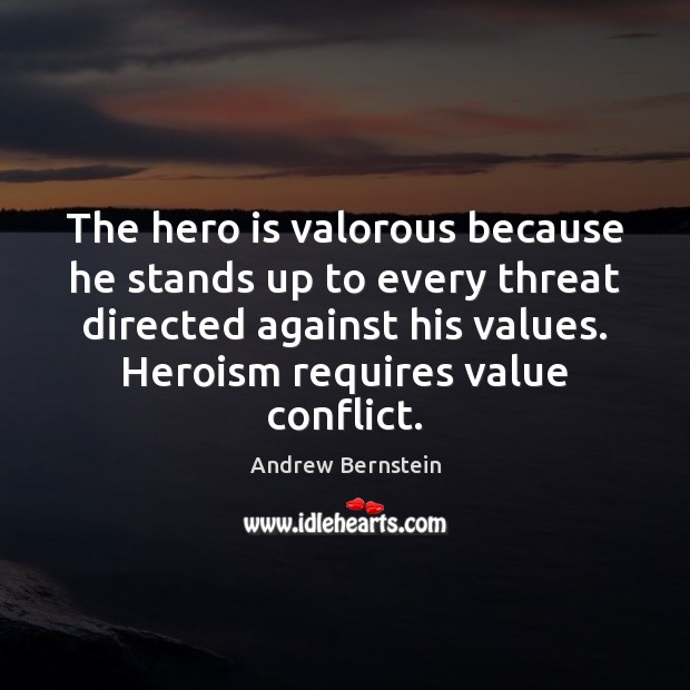 The hero is valorous because he stands up to every threat directed Andrew Bernstein Picture Quote